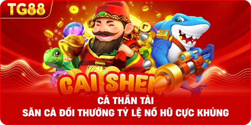 Cá Thần Tài – Đỉnh Cao Bắn Cá Đổi Thưởng Với Kho Báu Jackpot Khổng Lồ